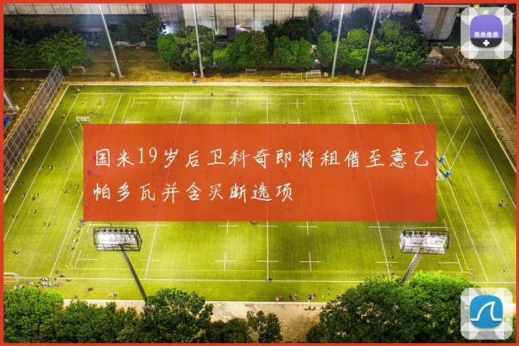 国米19岁后卫科奇即将租借至意乙帕多瓦并含买断选项